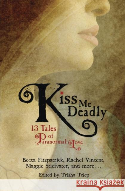 Kiss Me Deadly: 13 Tales of Paranormal Love Tricia Telep 9780762439492 0