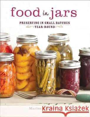 Food in Jars: Preserving in Small Batches Year-Round Marissa McClellen 9780762441433 0