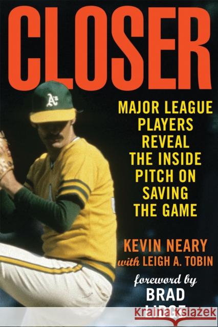 Closer: Major League Players Reveal the Inside Pitch on Saving the Game Neary, Kevin 9780762446797 Running Press Book Publishers
