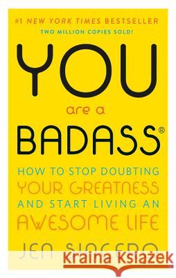 You Are a Badass(r): How to Stop Doubting Your Greatness and Start Living an Awesome Life Jen Sincero 9780762447695