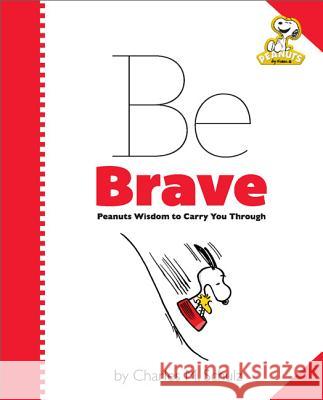 Peanuts: Be Brave: Peanuts Wisdom to Carry You Through Charles M Schulz 9780762448616 0