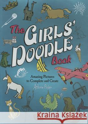 The Girls' Doodle Book: Amazing Pictures to Complete and Create Andrew Pinder 9780762452903 Running Press Kids