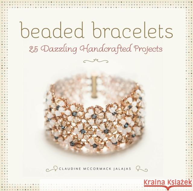 Beaded Bracelets: 25 Dazzling Handcrafted Projects Claudine Jalajas 9780762453160