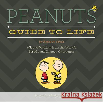 Peanuts Guide to Life: Wit and Wisdom from the World's Best-Loved Cartoon Characters Charles M. Schulz Andy Cohen 9780762454327 Running Press Book Publishers
