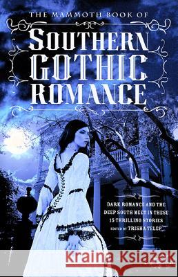 The Mammoth Book of Southern Gothic Romance Trisha Telep 9780762454723 Running Press Book Publishers