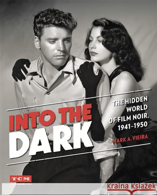 Into the Dark: The Hidden World of Film Noir, 1941-1950 Mark A. Vieira 9780762455232