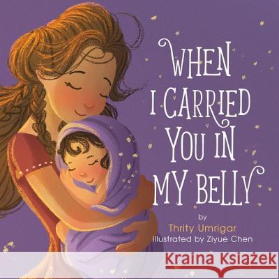 When I Carried You in My Belly Thrity Umrigar Ziyue Chen 9780762460588 Running Press Book Publishers