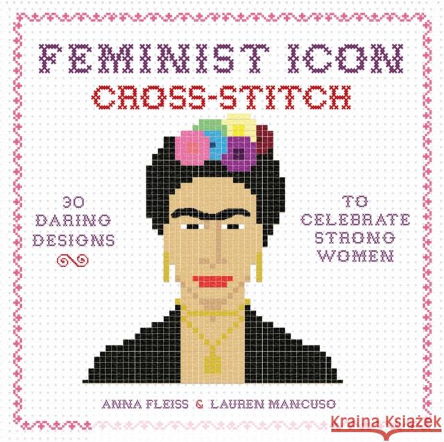 Feminist Icon Cross-Stitch: 30 Daring Designs to Celebrate Strong Women Lauren Mancuso 9780762462902