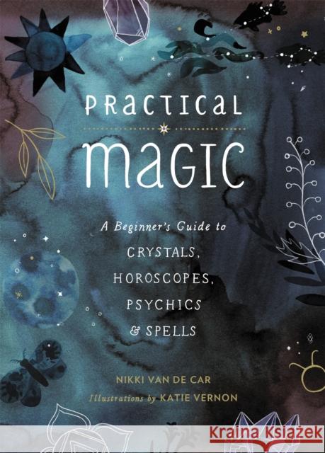Practical Magic: A Beginner's Guide to Crystals, Horoscopes, Psychics, and Spells Nikki Va 9780762463077 Running Press,U.S.