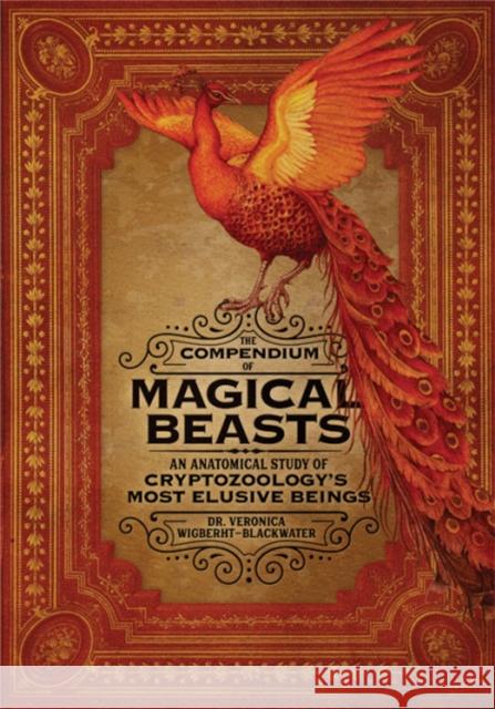 The Compendium of Magical Beasts: An Anatomical Study of Cryptozoology's Most Elusive Beings Veronica Wigberht-Blackwater Melissa Brinks Lily Seik 9780762464654 Running Press,U.S.