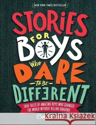 Stories for Boys Who Dare to Be Different: True Tales of Amazing Boys Who Changed the World Without Killing Dragons Ben Brooks Quinton Wintor 9780762465927 Running Press Kids