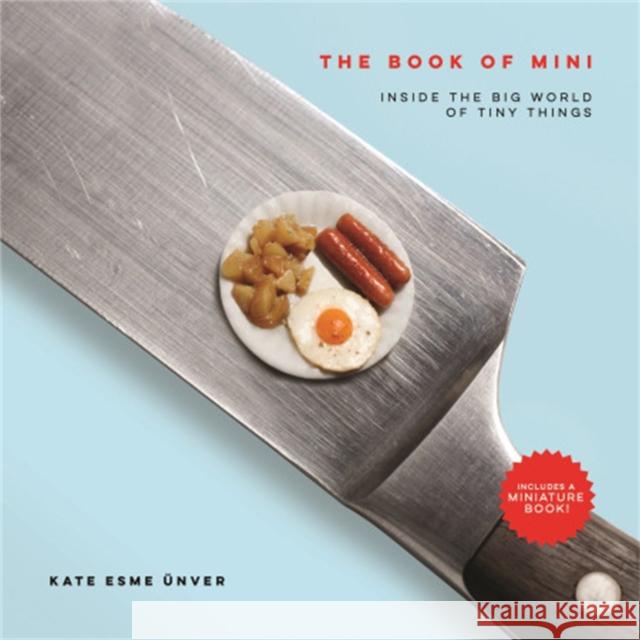 The Book of Mini: Inside the Big World of Tiny Things Kate Esme Unver 9780762466689 Running Press,U.S.