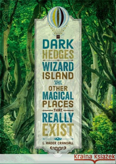 Dark Hedges, Wizard Island, and Other Magical Places That Really Exist L. Rader Crandall 9780762467518 Running Press,U.S.