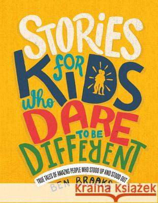 Stories for Kids Who Dare to Be Different: True Tales of Amazing People Who Stood Up and Stood Out Ben Brooks Quinton Wintor 9780762468553 Running Press Kids