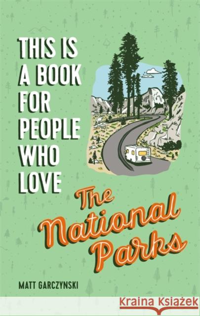 This Is a Book for People Who Love the National Parks Matt Garczynski Brainstorm 9780762469017 Running Press Adult