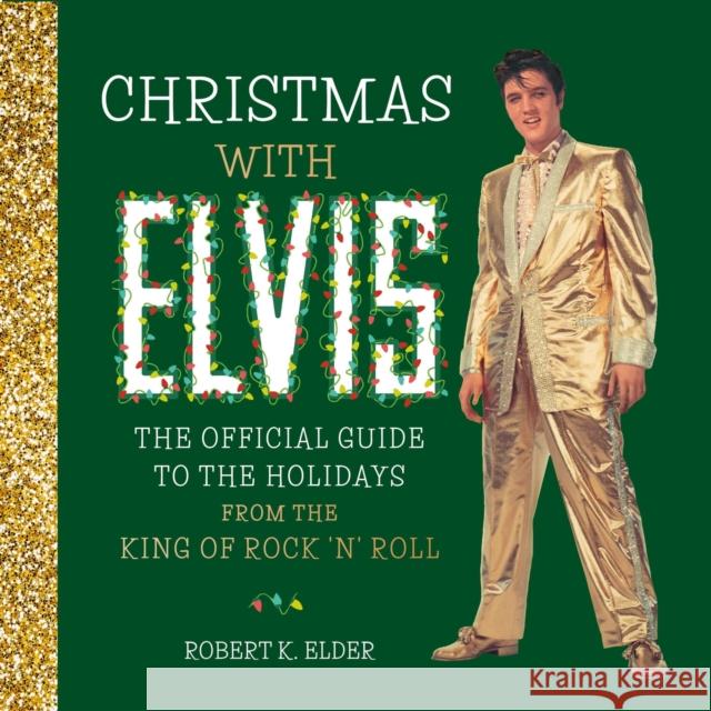 Christmas with Elvis: The Official Guide to the Holidays from the King of Rock 'n' Roll Robert K. Elder 9780762469765 Running Press Adult