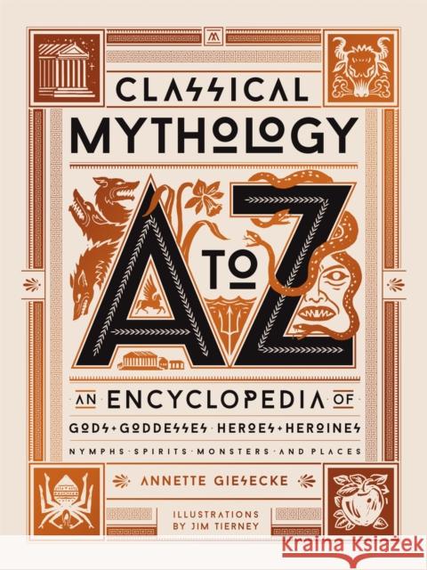 Classical Mythology A to Z: An Encyclopedia of Gods & Goddesses, Heroes & Heroines, Nymphs, Spirits, Monsters, and Places Annette Giesecke Jim Tierney 9780762470013