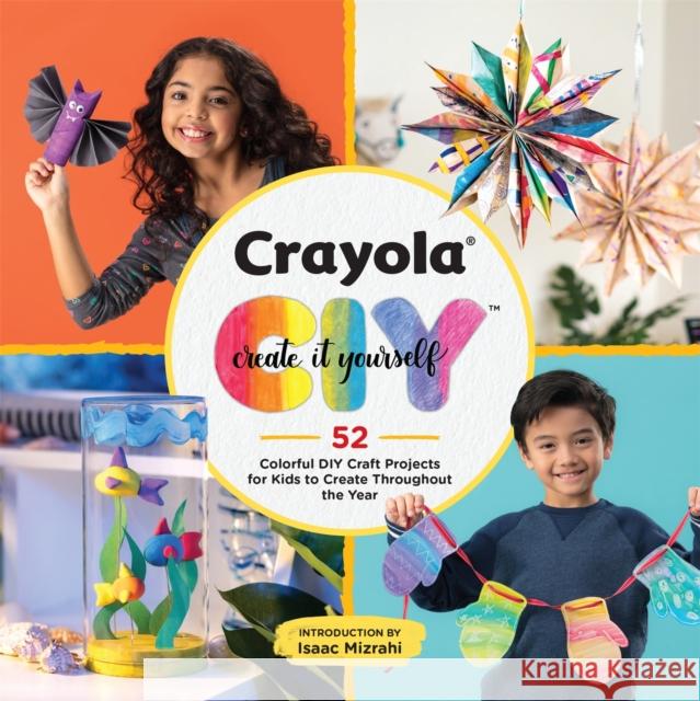 Crayola: Create It Yourself Activity Book: 52 Colorful DIY Crafts for Kids to Create Throughout the Year Crayola, LLC 9780762470693 Running Press,U.S.