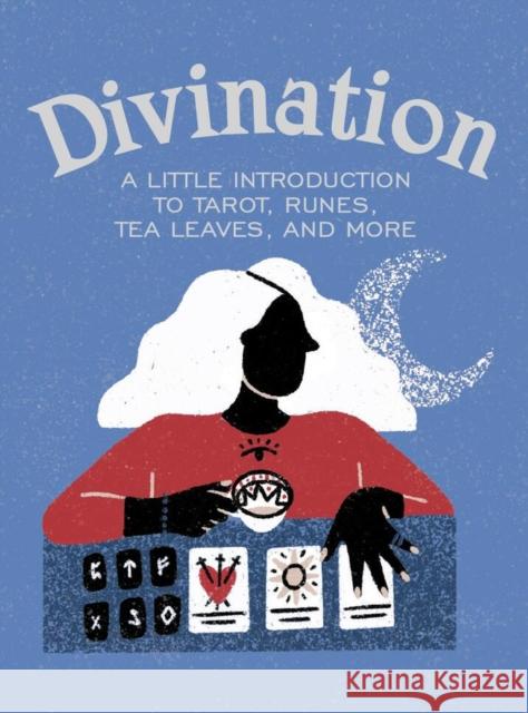 Divination: A Little Introduction to Tarot, Runes, Tea Leaves, and More Ivy O'Neil 9780762473298