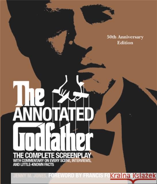 The Annotated Godfather (50th Anniversary Edition): The Complete Screenplay, Commentary on Every Scene, Interviews, and Little-Known Facts Jones, Jenny M. 9780762473830 Black Dog & Leventhal Publishers
