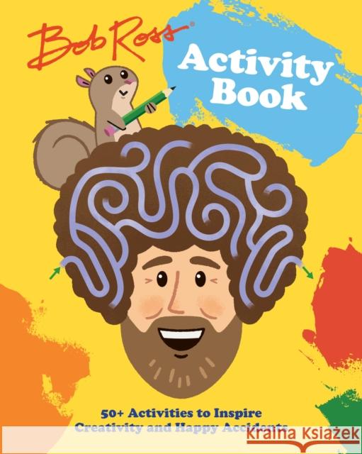 Bob Ross Activity Book: 50+ Activities to Inspire Creativity and Happy Accidents Robb Pearlman Jason Kayser 9780762473991 Running Press,U.S.