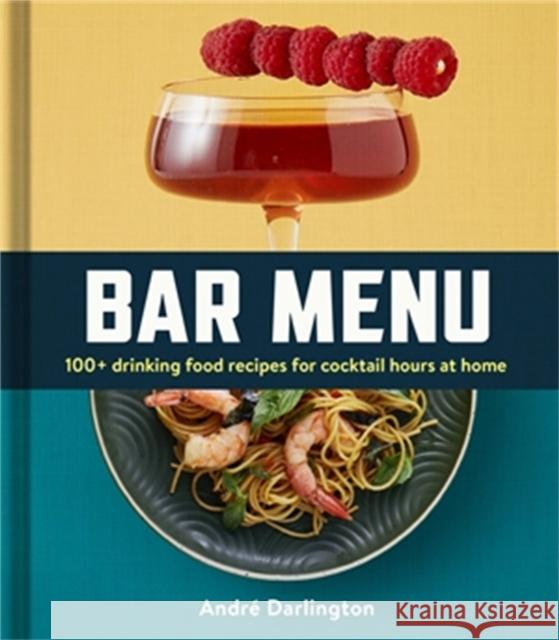 Bar Menu: 100+ Drinking Food Recipes for Cocktail Hours at Home Andr Darlington 9780762474363 Running Press Adult