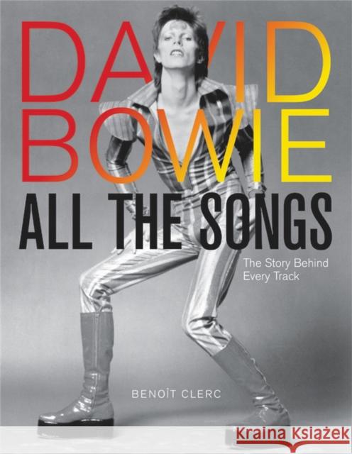 David Bowie All the Songs: The Story Behind Every Track Beno Clerc 9780762474714