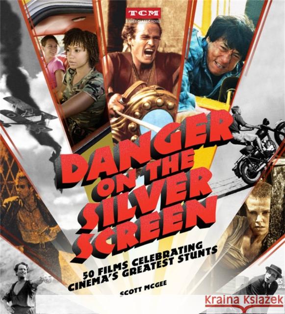 Danger on the Silver Screen: 50 Films Celebrating Cinema's Greatest Stunts Scott McGee 9780762474844 Running Press Adult