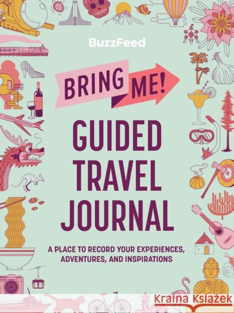 Buzzfeed: Bring Me! Guided Travel Journal: A Place to Record Your Experiences, Adventures, and Inspirations Buzzfeed 9780762474967 RP Studio