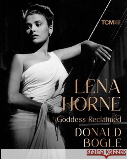 Lena Horne: Goddess Reclaimed Donald Bogle 9780762475209