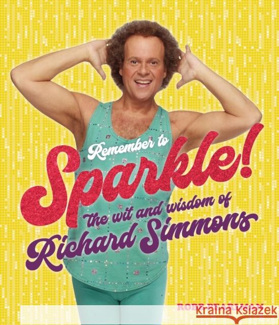 Remember to Sparkle!: The Wit & Wisdom of Richard Simmons Richard Simmons Robb Pearlman 9780762475414 Running Press Adult