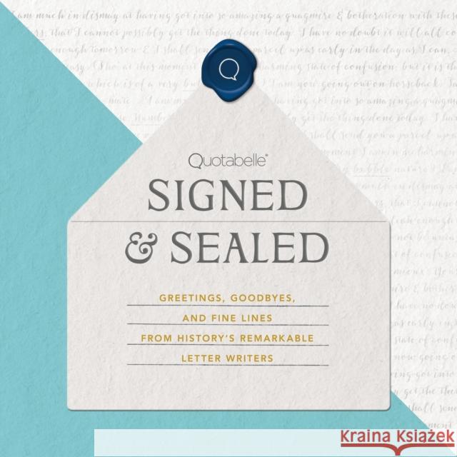 Signed & Sealed: Greetings, Goodbyes, and Fine Lines from History's Remarkable Letter Writers Quotabelle Inc                           Pauline Weger Alicia Williamson 9780762478323