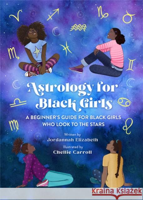 Astrology for Black Girls: A Beginner's Guide for Black Girls Who Look to the Stars Jordannah Elizabeth Chellie Carroll 9780762478576