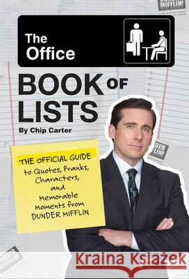 The Office Book of Lists: The Official Guide to Quotes, Pranks, Characters, and Memorable Moments from Dunder Mifflin Chip Carter 9780762478644 Running Press Adult