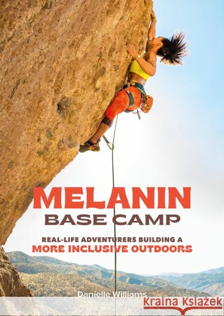 Melanin Base Camp: Real-Life Adventurers Building a More Inclusive Outdoors Danielle Williams 9780762479320 Running Press,U.S.