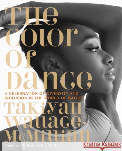 The Color of Dance: A Celebration of Diversity and Inclusion in the World of Ballet Takiyah Wallace-McMillian 9780762479559 Running Press,U.S.