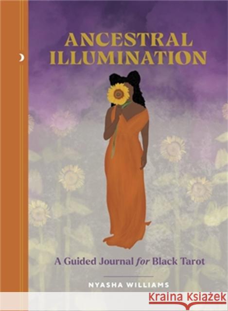Ancestral Illumination: A Guided Journal for Black Tarot Williams, Nyasha 9780762479702 Little, Brown