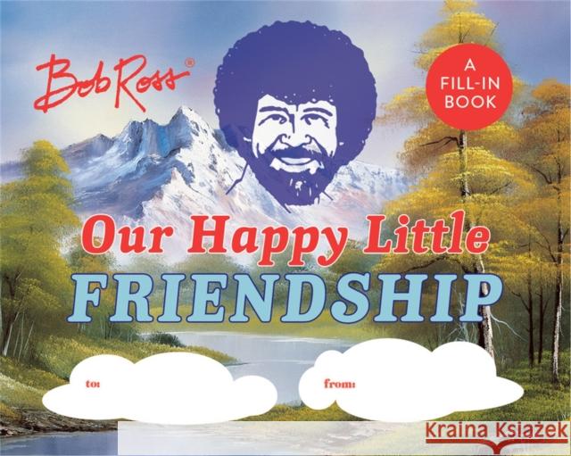 Bob Ross: Our Happy Little Friendship: A Fill-In Book Robb Pearlman 9780762480340