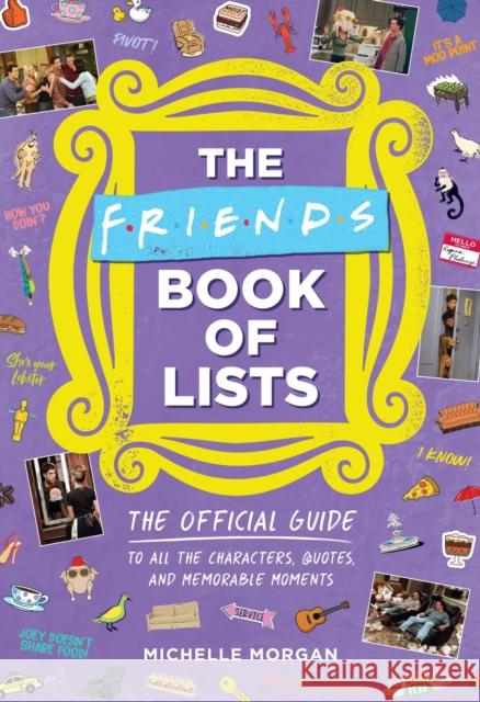 Friends Book of Lists: The Official Guide to All the Characters, Quotes, and Memorable Moments Michelle Morgan 9780762480593 Running Press Adult