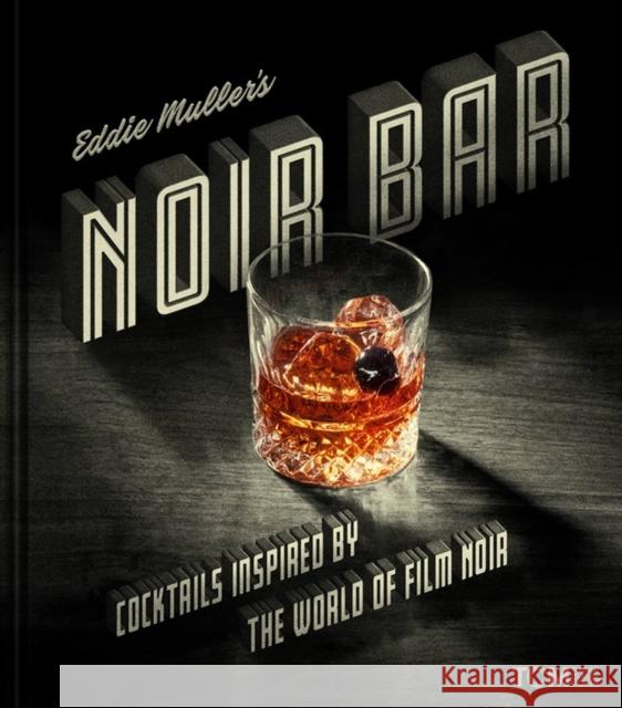 Eddie Muller's Noir Bar: Cocktails Inspired by the World of Film Noir Eddie Muller 9780762480623 Running Press,U.S.