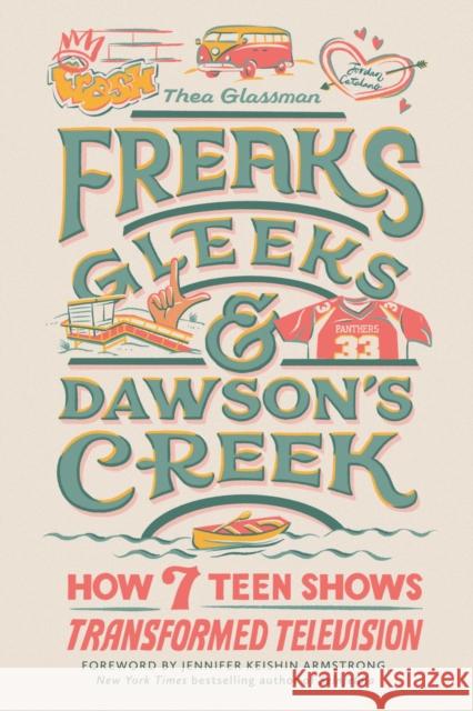 Freaks, Gleeks, and Dawson's Creek: How Seven Teen Shows Transformed Television Thea Glassman Jennifer Keishi 9780762480760 Running Press Adult