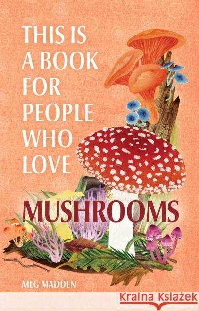 This Is a Book for People Who Love Mushrooms Meg Madden 9780762481361 Running Press,U.S.