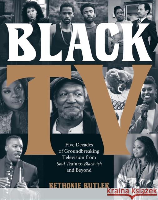 Black TV: Five Decades of Groundbreaking Television from Soul Train to Black-Ish and Beyond Bethonie Butler 9780762481514 Black Dog and Leventhal