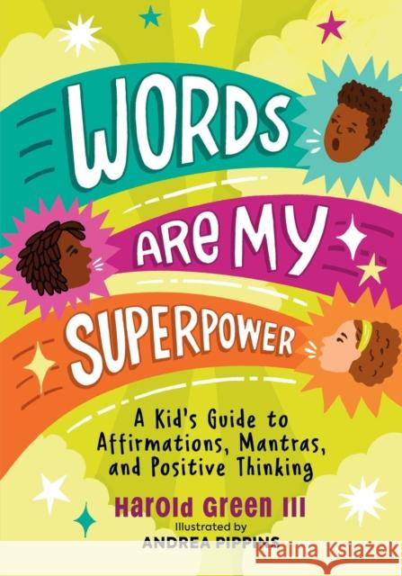 Words Are My Superpower: A Kid's Guide to Affirmations, Mantras, and Positive Thinking Harold Gree Andrea Pippins 9780762481590 Running Press Kids