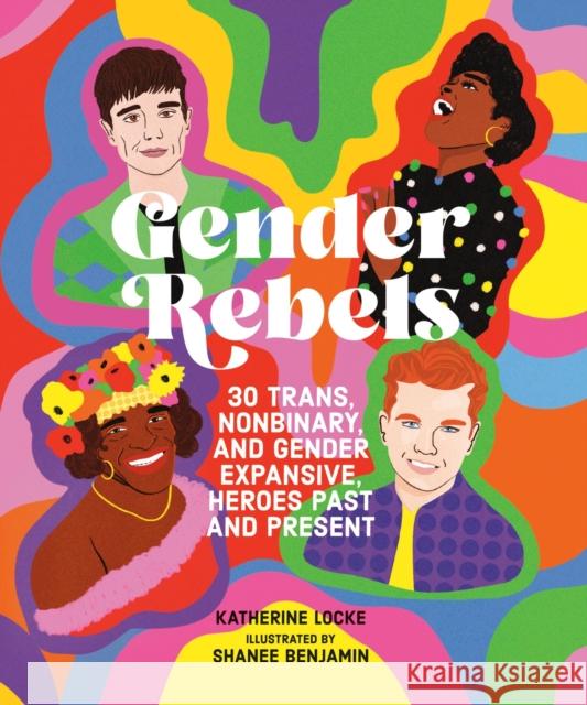 Gender Rebels: 30 Trans, Nonbinary, and Gender Expansive Heroes Past and Present Katherine Locke 9780762481613 Running Press,U.S.