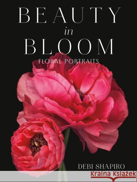 Beauty in Bloom: Floral Portraits Debi Shapiro 9780762482160 Running Press,U.S.