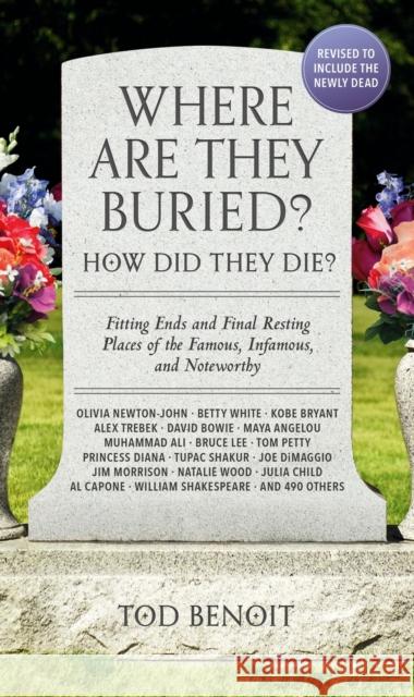 Where Are They Buried? (2023 Revised and Updated): How Did They Die? Fitting Ends and Final Resting Places of the Famous, Infamous, and Noteworthy Benoit, Tod 9780762482191 Running Press,U.S.
