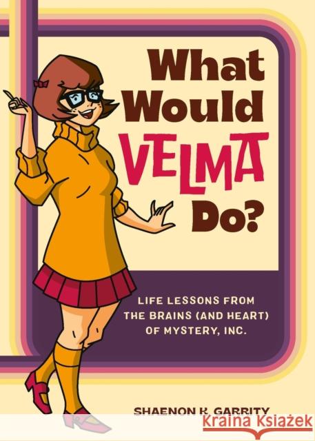What Would Velma Do?: Life Lessons from the Brains (and Heart) of Mystery, Inc. Shaenon K. Garrity 9780762482641 Running Press,U.S.