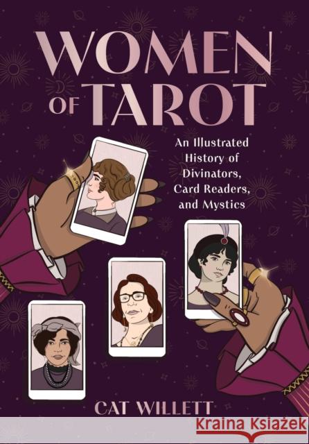 Women of Tarot: An Illustrated History of Divinators, Card Readers, and Mystics Cat Willett 9780762482870