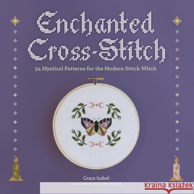 Enchanted Cross-Stitch: 34 Mystical Patterns for the Modern Stitch Witch Grace Isobel 9780762483259 Running Press,U.S.